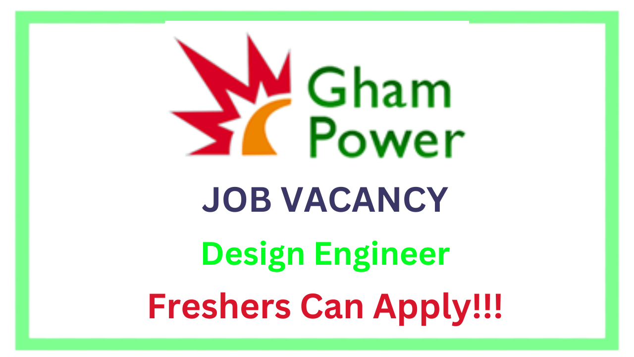 Design Engineer Vacancy at Gham Power (Freshers Can Apply)